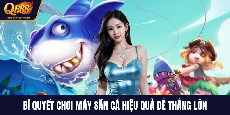 Bí quyết chơi máy săn cá hiệu quả dễ thắng lớn
