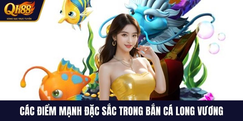 Các điểm mạnh đặc sắc trong bắn cá Long Vương