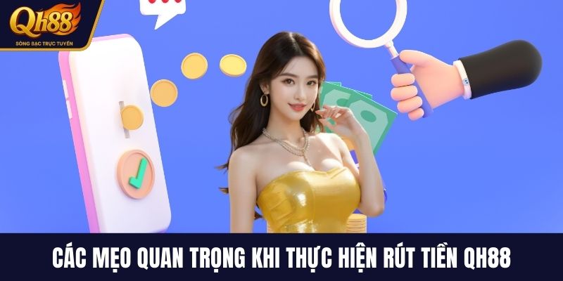 Các mẹo quan trọng khi thực hiện rút tiền QH88