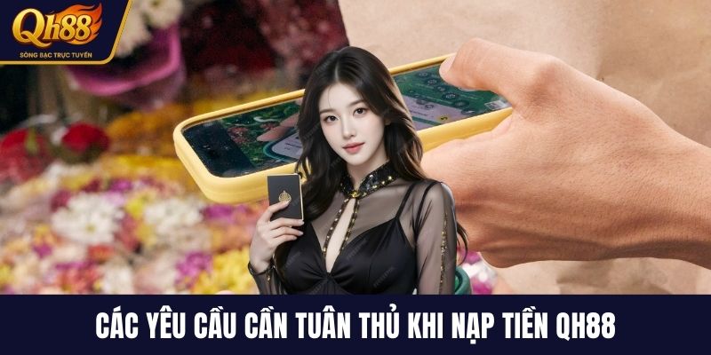 Các yêu cầu cần tuân thủ khi nạp tiền QH88