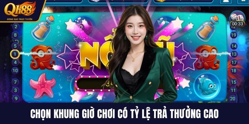 Chọn khung giờ chơi có tỷ lệ trả thưởng cao