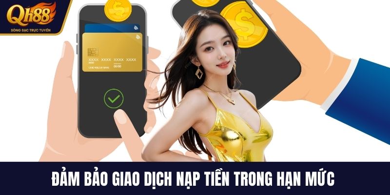 Đảm bảo giao dịch nạp tiền trong hạn mức