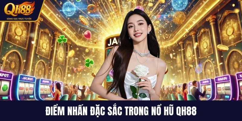 Điểm nhấn đặc sắc trong nổ hũ QH88
