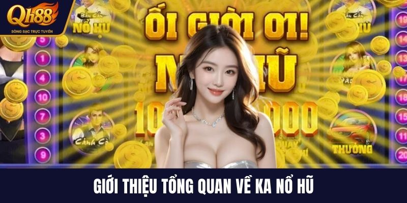 Giới thiệu tổng quan về KA nổ hũ