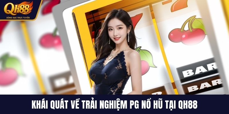 Khái quát về trải nghiệm PG nổ hũ tại QH88