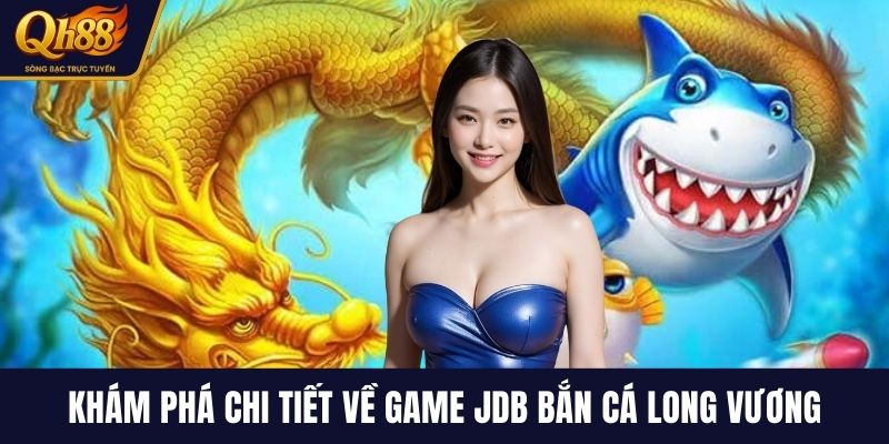Khám phá chi tiết về game JDB bắn cá Long Vương