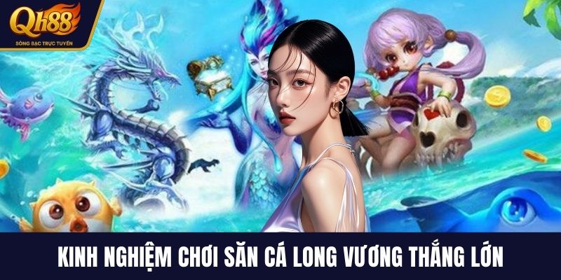 Kinh nghiệm chơi săn cá Long Vương thắng lớn