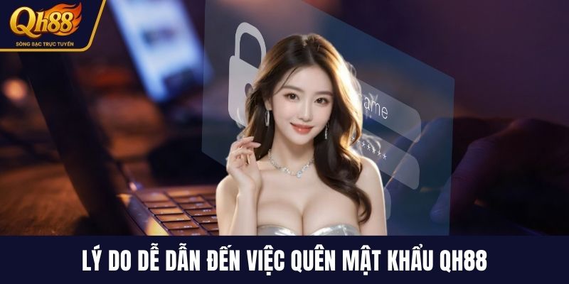 Lý do dễ dẫn đến việc quên mật khẩu QH88