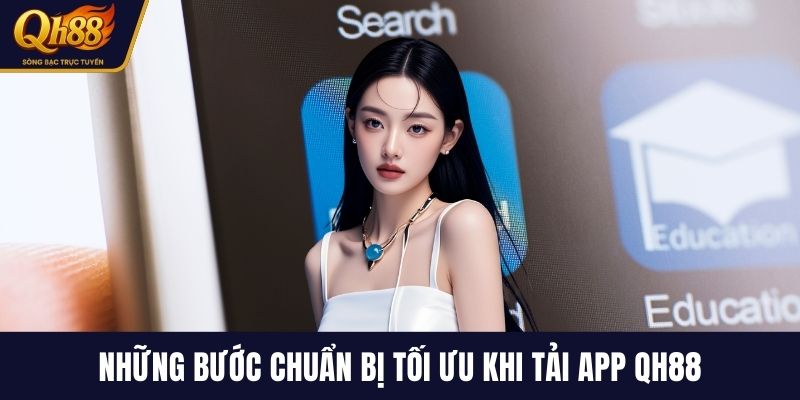 Những bước chuẩn bị tối ưu khi tải app QH88