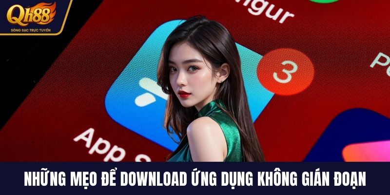 Những mẹo để download ứng dụng không gián đoạn