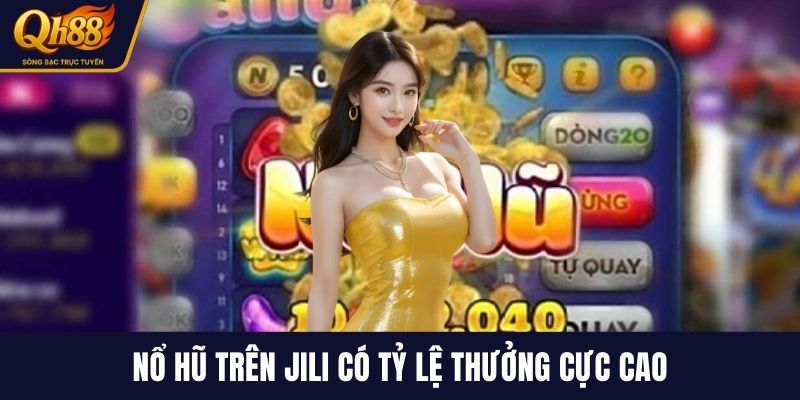 Nổ hũ trên JILI có tỷ lệ thưởng cực cao