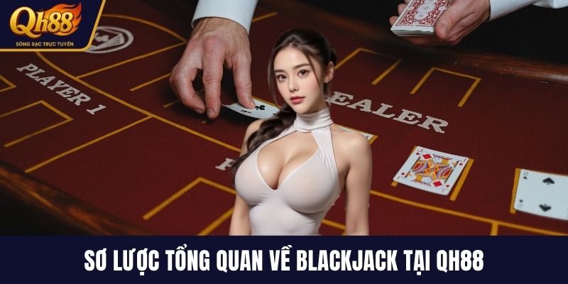 Sơ lược tổng quan về Blackjack tại QH88
