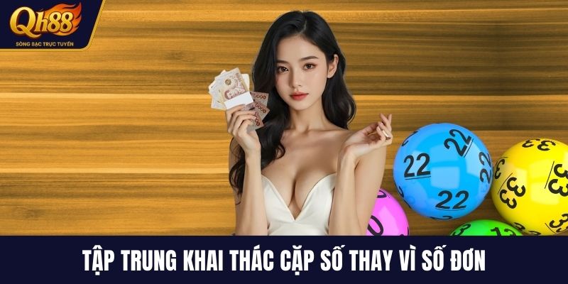 Tập trung khai thác cặp số thay vì số đơn