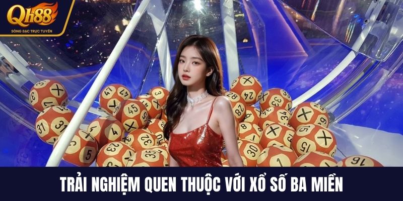 Trải nghiệm quen thuộc với xổ số ba miền