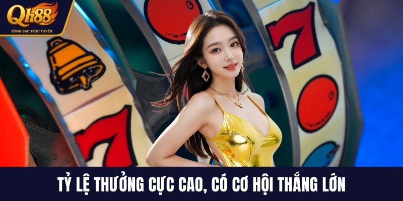 Tỷ lệ thưởng cực cao, có cơ hội thắng lớn